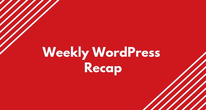 Weekly WordPress Recap