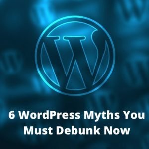 6 WordPress Myths You Must Debunk Now