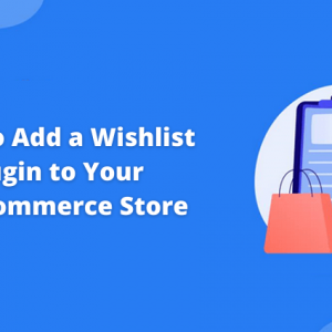 How To Add a Wishlist Plugin to Your WooCommerce Store: A Complete Tutorial